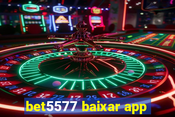 bet5577 baixar app